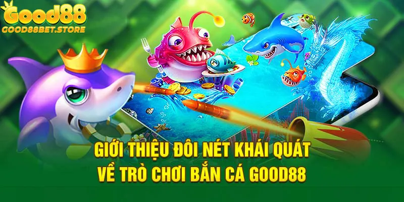 Bắn cá Good88 là điểm đến thu hút hàng đầu trên thị trường