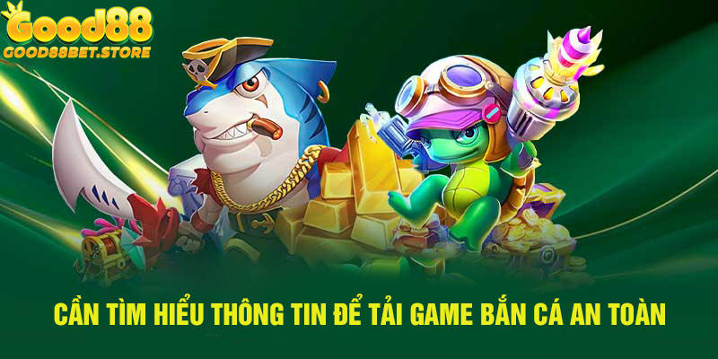 Cần tìm hiểu thông tin để có thể tải game an toàn và trải nghiệm trọn vẹn