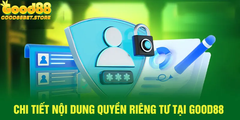 Chi tiết nội dung về quyền riêng tư mới nhất tại Good88