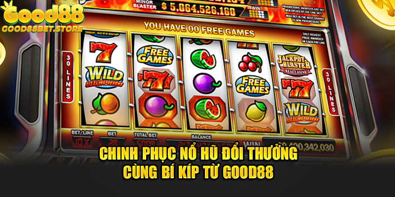 Chinh Phục Nổ Hũ Đổi Thưởng Cùng Bí Kíp Từ Good88