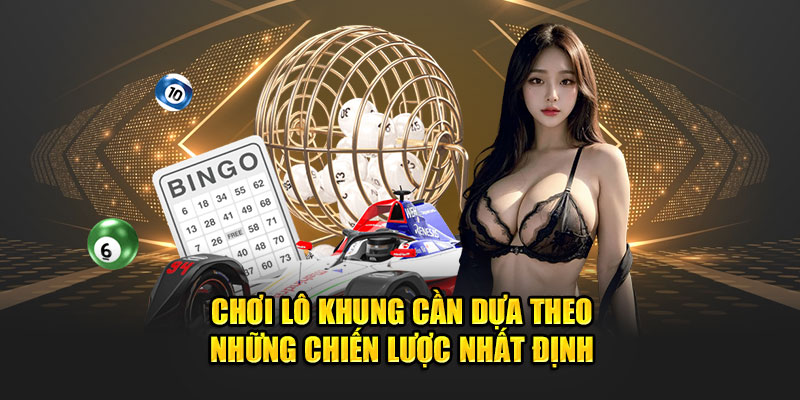 Tham gia lô khung cần dựa theo những chiến lược nhất định 