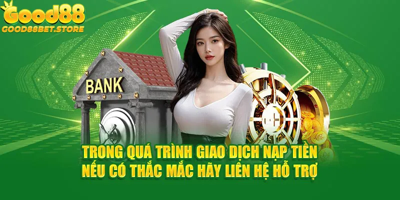 Gặp sự cố khi nạp tiền Good88 cần liên hệ ngay để được hỗ trợ