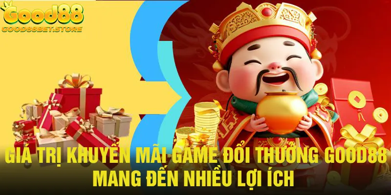 Giá trị khuyến mãi game đổi thưởng Good88 mang lại rất cao