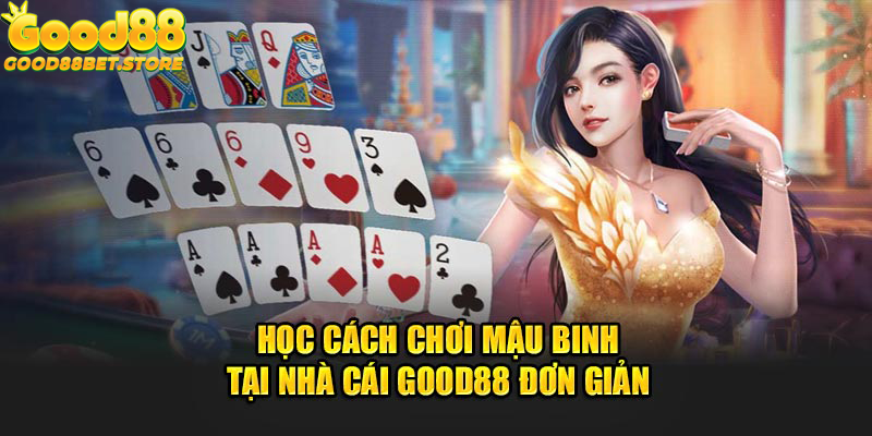 Học Cách Chơi Mậu Binh Tại Nhà Cái Good88 Đơn Giản