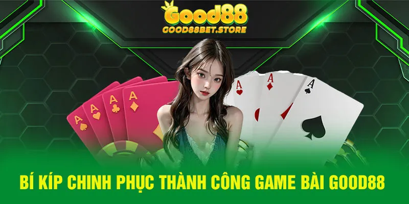 Học hỏi bí quyết để tăng cơ hội thắng lớn khi tham gia game bài Good88