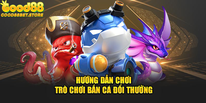 Hướng dẫn tham gia vào bắn cá đổi thưởng 