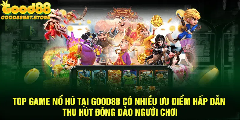 Những điểm nổi bật của Top Game Nổ Hũ tại Good88