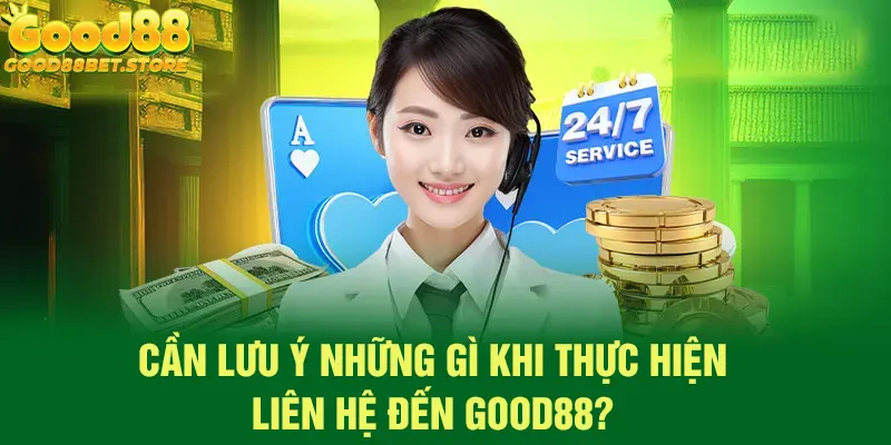 Những điều nên ghi nhớ khi liên hệ Good88