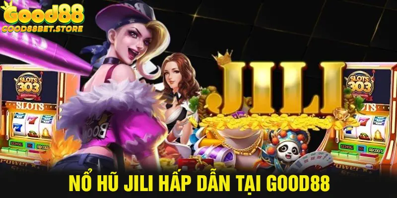 Nổ hũ Jili – Trải Nghiệm Trò Chơi Hấp Dẫn Cùng Good88