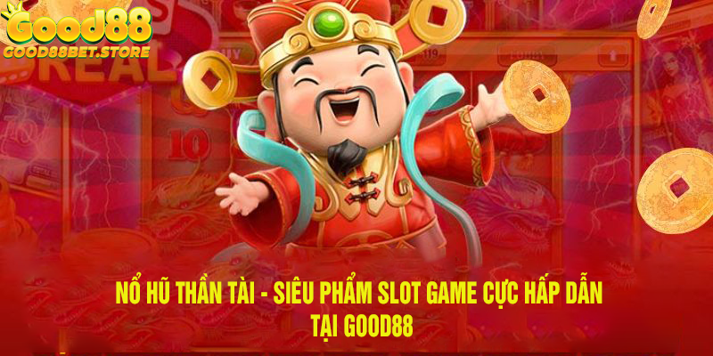 Nổ Hũ Thần Tài - Siêu Phẩm Slot Game Cực Hấp Dẫn Tại Good88