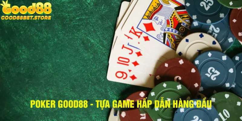 Poker Good88 tựa game hấp dẫn hàng đầu