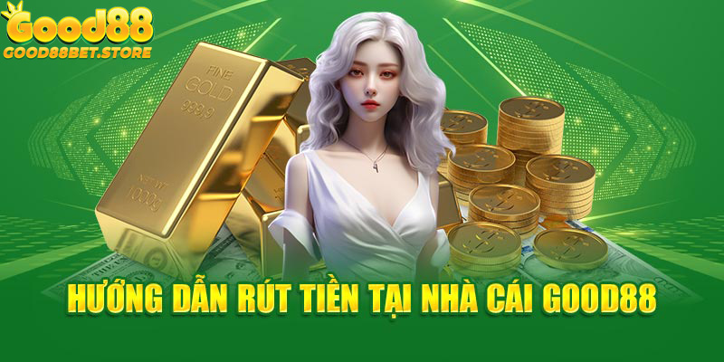 Quy trình rút tiền Good88 cực đơn giản nhưng cần chính xác 