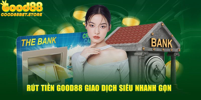 Rút Tiền Good88 Cụ Thể -Chính Xác - Nhanh Gọn