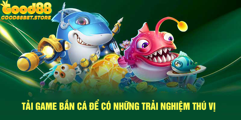 Tải game bắn cá - Thư giãn mọi lúc mọi nơi