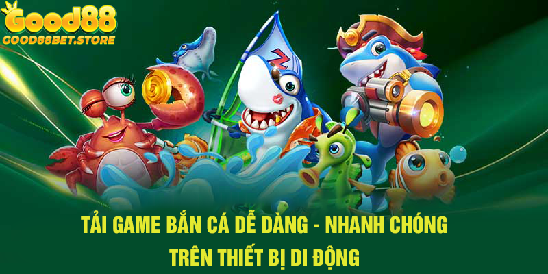 Tải game bắn cá về thiết bị di động cực đơn giản