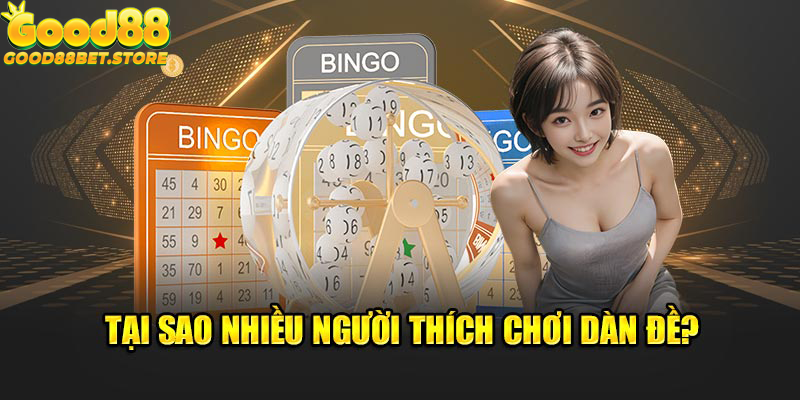 Tại sao dàn đề được nhiều người yêu thích?