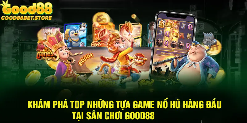 Thế giới nổ hũ Good88 có nhiều tựa game cực hot trên thị trường 