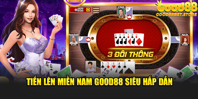 Tiến lên miền Nam Good88 siêu hấp dẫn