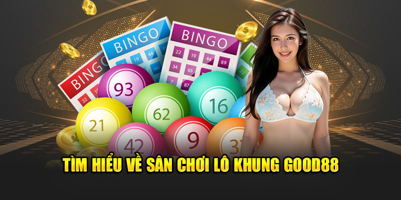 Tìm hiểu về sân chơi lô khung Good88