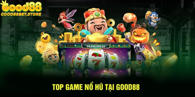 Top Game Nổ Hũ - Nền Tảng Được Yêu Thích Tại Good88