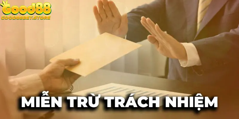 Trường hợp miễn trừ trách nhiệm với nhà cái Good88