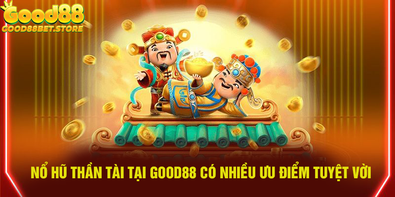 Ưu điểm nổi bật của tựa game nổ hũ Thần Tài tại Good88