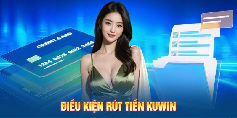 Những điều kiện khi rút tiền tại KUWIN 